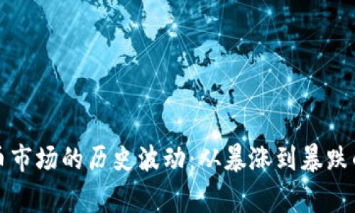 揭示虚拟币市场的历史波动：从暴涨到暴跌的背后故事