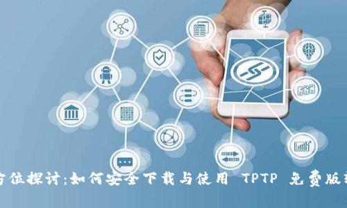 全方位探讨：如何安全下载与使用 TPTP 免费版软件