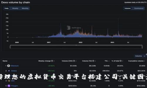 如何选择理想的虚拟货币交易平台搭建公司：关键因素与建议