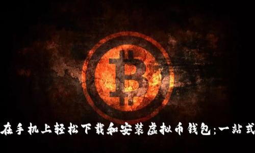 如何在手机上轻松下载和安装虚拟币钱包：一站式教程