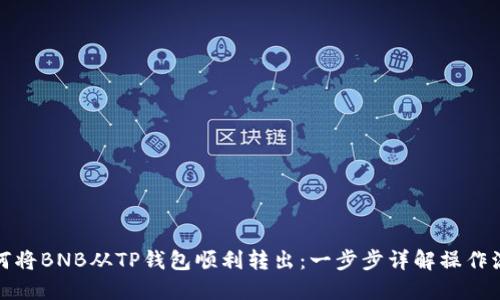 如何将BNB从TP钱包顺利转出：一步步详解操作流程