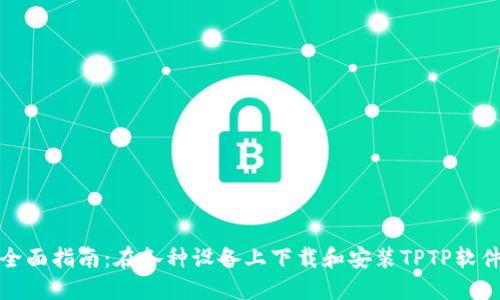 全面指南：在各种设备上下载和安装TPTP软件