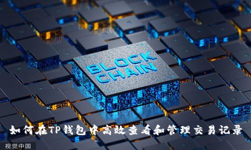 如何在TP钱包中高效查看和管理交易记录
