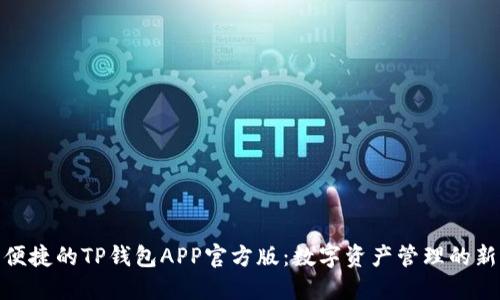 安全便捷的TP钱包APP官方版：数字资产管理的新选择