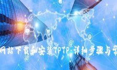 如何从官方网站下载和安装TPTP：详细步骤与常见