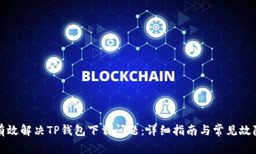 如何有效解决TP钱包下载问题：详细指南与常见故障排除