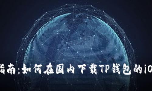 详细指南：如何在国内下载TP钱包的iOS版本