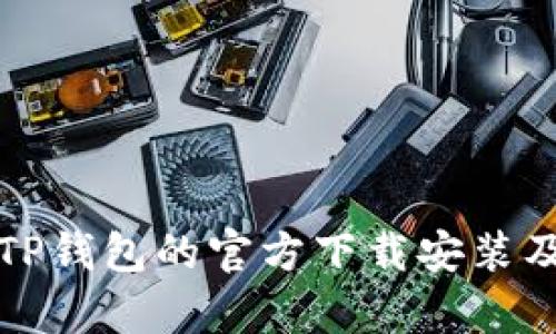 全面解析TP钱包的官方下载安装及使用指南