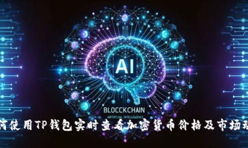 如何使用TP钱包实时查看加密货币价格及市场动态