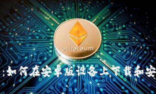详尽指南：如何在安卓版设备上下载和安装TP钱包