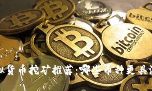 2023年虚拟货币挖矿推荐：哪些币种更具潜力与收益？