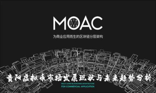 贵阳虚拟币市场发展现状与未来趋势分析