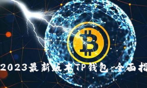 如何安全下载2023最新版本TP钱包：全面指南与注意事项