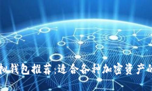 多币种虚拟钱包推荐：适合各种加密资产的最佳选择
