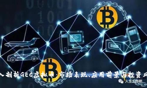 深入剖析GEC虚拟币：市场表现、应用前景与投资风险