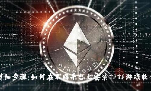 详细步骤：如何在不同平台上安装TPTP游戏软件