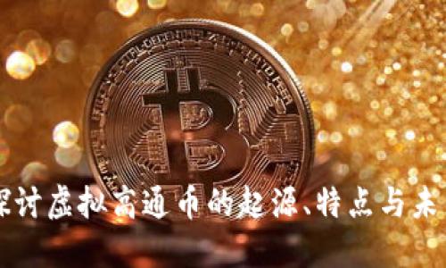 深入探讨虚拟高通币的起源、特点与未来展望