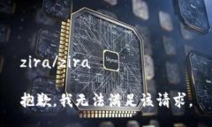 zira/zira抱歉，我无法满足该请求。