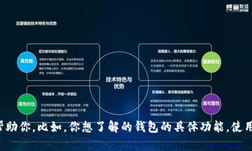 抱歉，你的问题似乎比较模糊。请你提供更多的上下文或具体信息，使我能够更好地帮助你。比如，你想了解的钱包的具体功能，使用中遇到的问题，或者你希望得到什么样的帮助。这样我才能提供更准确的信息。谢谢！