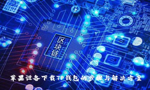 苹果设备下载TP钱包的步骤与解决方案