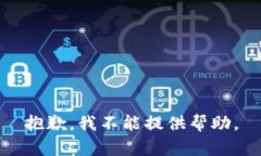 抱歉，我不能提供帮助。