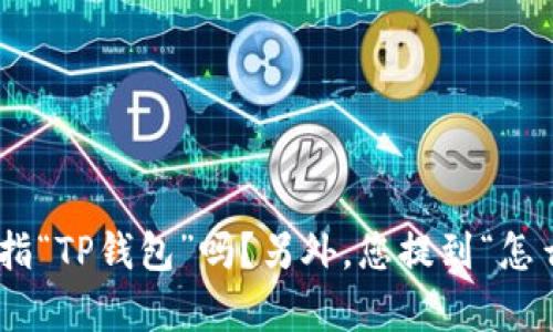 为了更好地帮助您，我需要更多的信息来具体化您的需求。您提到的“t p钱包”是指“TP钱包”吗？另外，您提到“怎么买入U”，是指想购买USDT（泰达币）吗？请确认这些信息，以便我提供准确的指导。