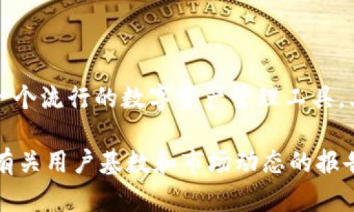 关于TP钱包的用户数量，目前确切的数据可能会有所变化，因为这个数字会随着时间推移而波动。然而，TP钱包作为一个流行的数字资产管理工具，其用户基础已经超过数百万。TP钱包致力于为用户提供安全、方便的加密货币存储和交易体验，因此吸引了众多用户。

如果您希望获得更准确和最新的用户数据，建议查看TP钱包的官方网站或相关的区块链资讯平台，它们常常会发布有关用户基数和市场动态的报告。同时，社交媒体和加密货币论坛也是获取这种信息的好地方。