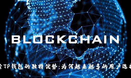  探索TP钱包的独特优势：为何越来越多的用户选择它？