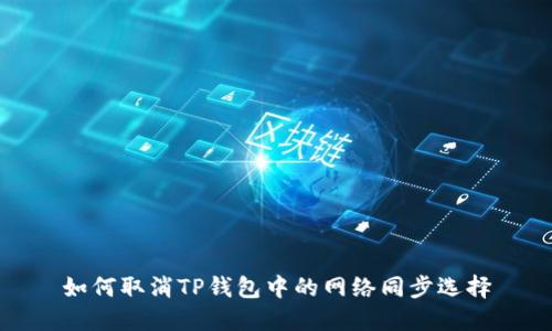 如何取消TP钱包中的网络同步选择