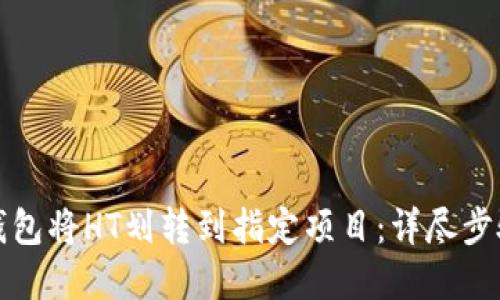 如何通过TP钱包将HT划转到指定项目：详尽步骤与实用技巧