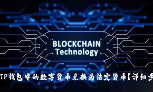如何将TP钱包中的数字货币兑换为法定货币？详细步骤解析