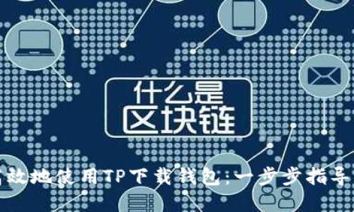如何安全高效地使用TP下载钱包：一步步指导与最佳实践