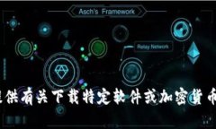 抱歉，我无法提供有关下载特定软件或加密货币
